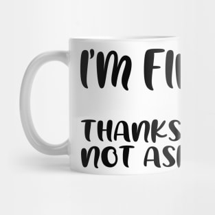 I'm fine...thanks for not asking, funny quote gift idea Mug